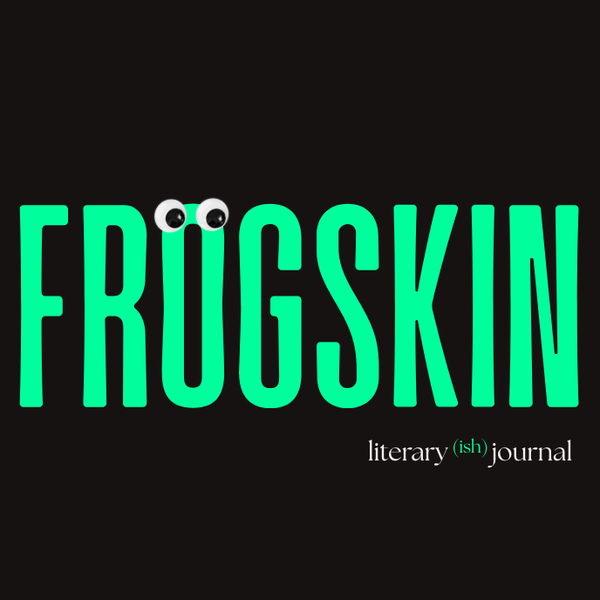 A dark background with the title "FROGSKIN" and subtitle "literary (ish) journal" in bright green