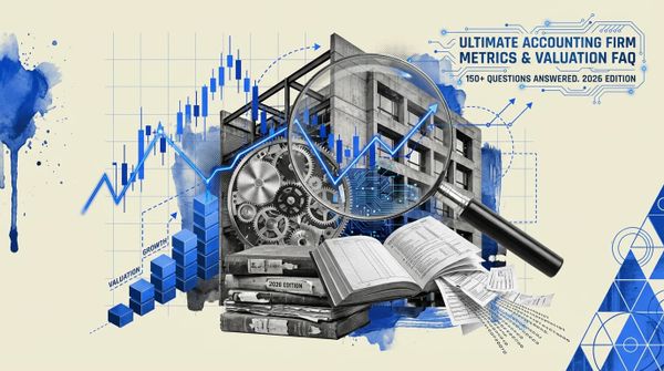 The Ultimate Accounting Firm Metrics & Valuation FAQ: 150+ Questions Answered (2026 Edition)