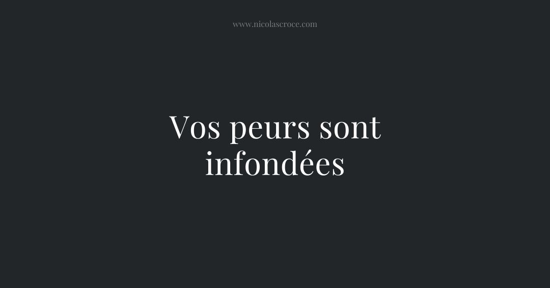 Vos peurs sont infondées