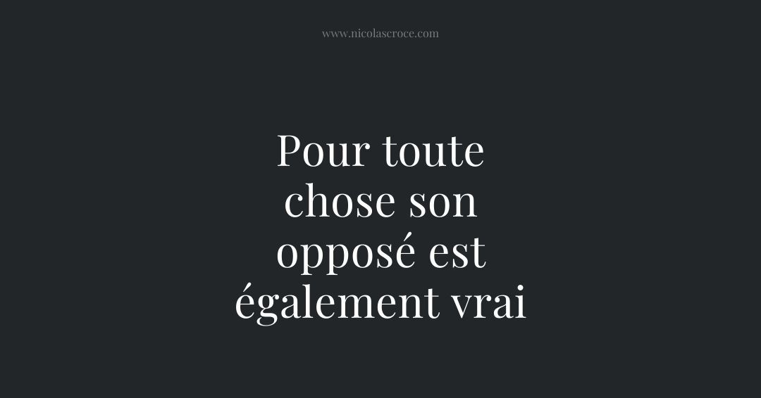 Pour toute chose son opposé est également vrai