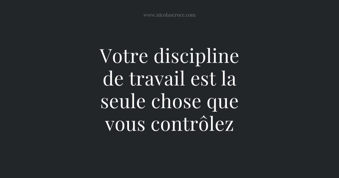 Votre discipline de travail est la seule chose que vous contrôlez
