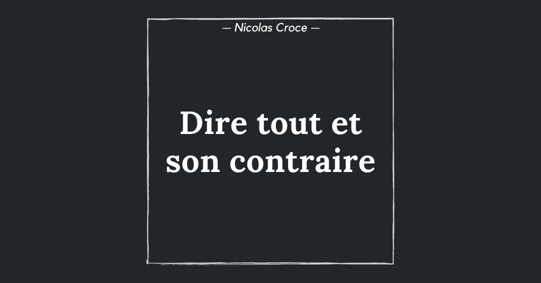 Dire tout et son contraire