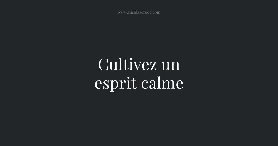 Cultivez un esprit calme