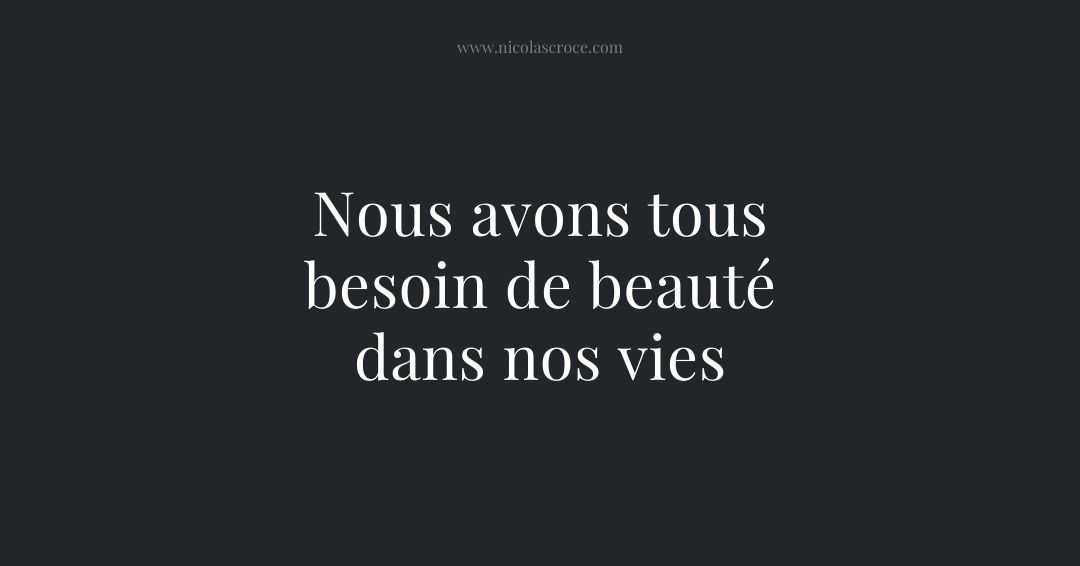 Nous avons tous besoin de beauté dans nos vies