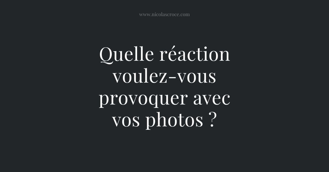 Quelle réaction voulez-vous provoquer avec vos photos ?