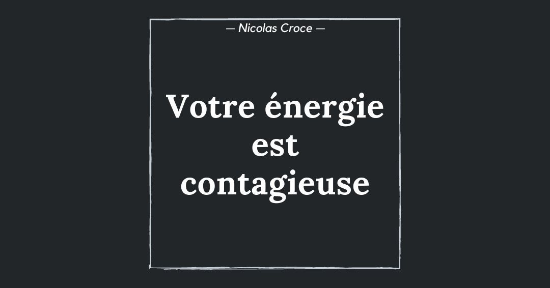 Votre énergie est contagieuse