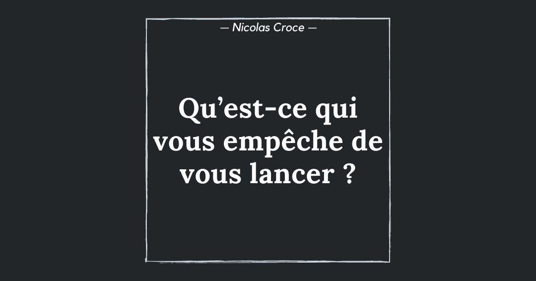 Qu’est-ce qui vous empêche de vous lancer ?