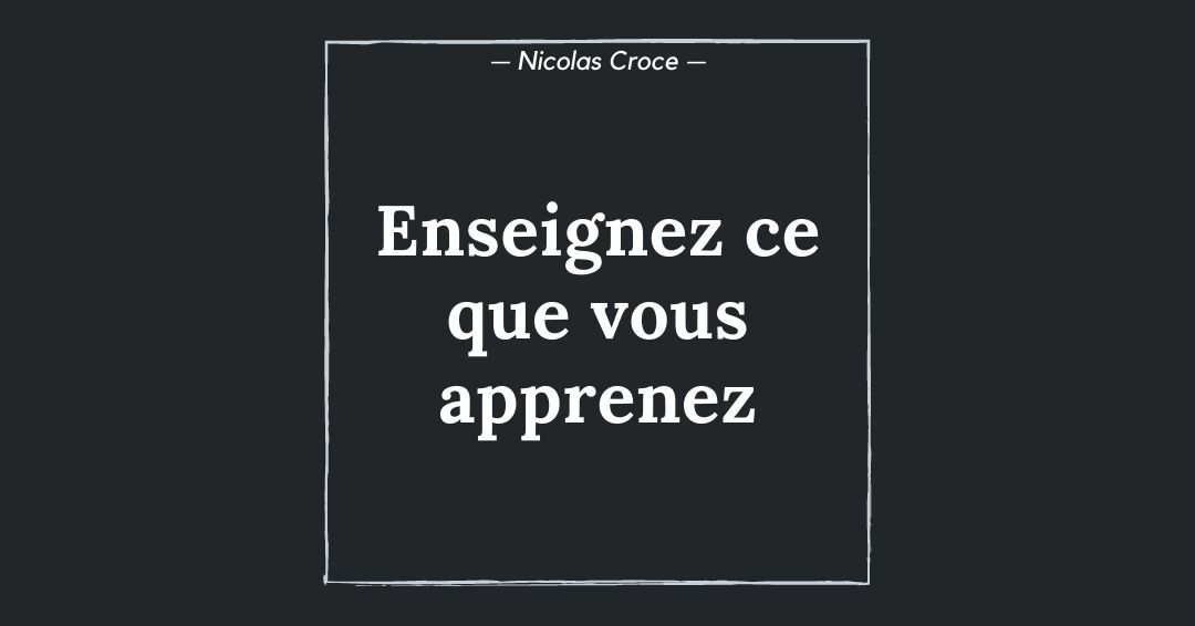 Enseignez ce que vous apprenez
