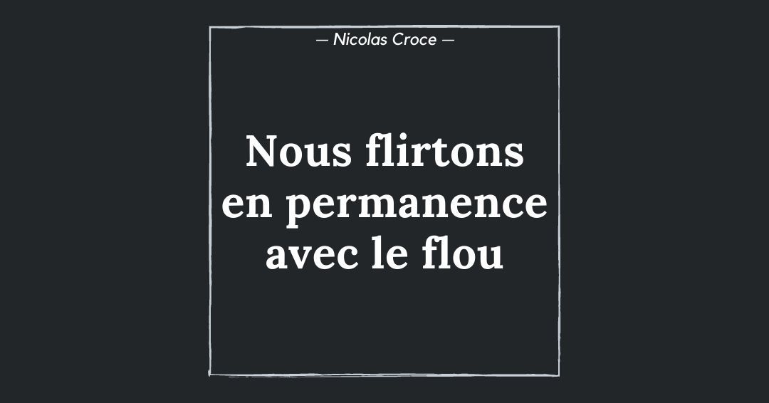 Nous flirtons en permanence avec le flou