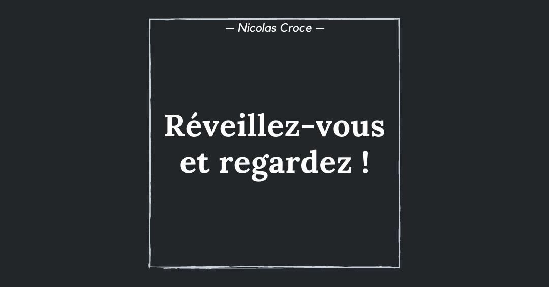 Réveillez-vous et regardez !