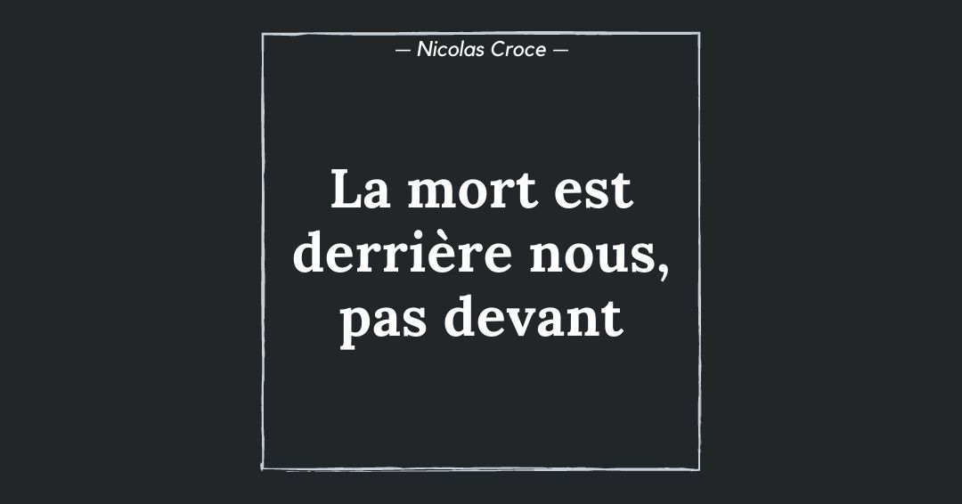 La mort est derrière nous, pas devant