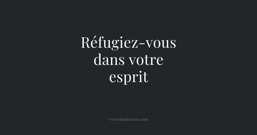 Réfugiez-vous dans votre esprit