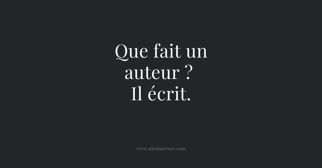 Que fait un auteur ? Il écrit.