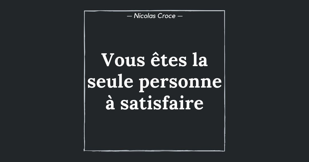 Vous êtes la seule personne à satisfaire