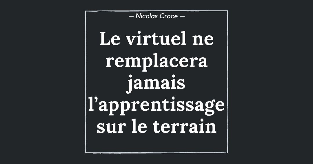 Le virtuel ne remplacera jamais l’apprentissage sur le terrain