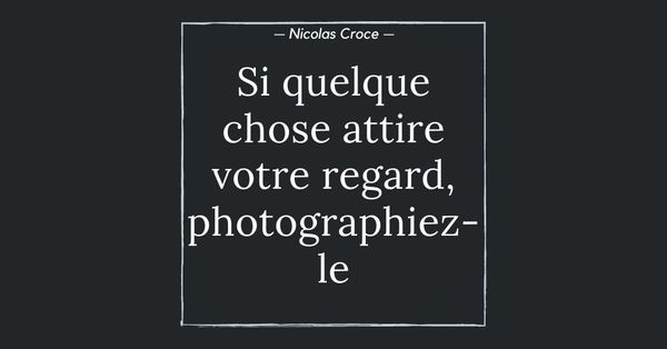 Si quelque chose attire votre regard, photographiez-le
