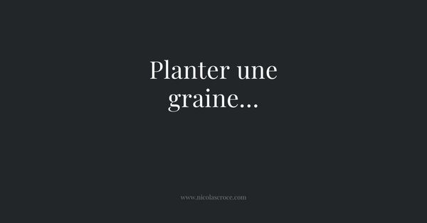 Planter une graine…
