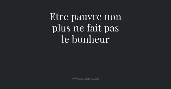 Etre pauvre non plus ne fait pas le bonheur