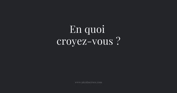 En quoi croyez-vous ?