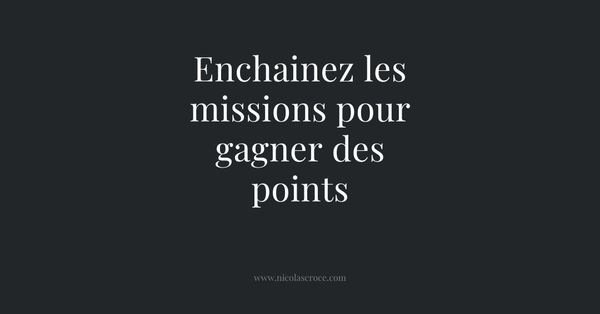 Enchainez les missions pour gagner des points