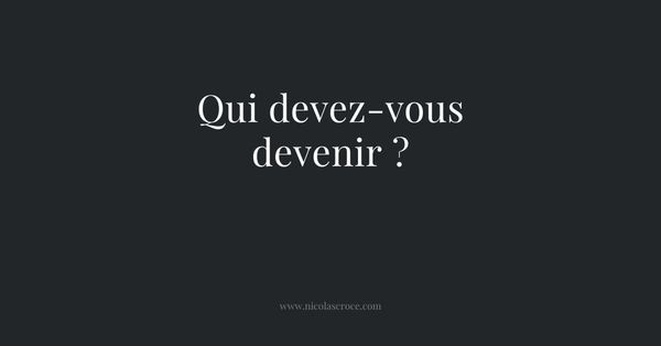 Qui devez-vous devenir ?