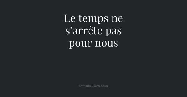 Le temps ne s’arrête pas pour nous