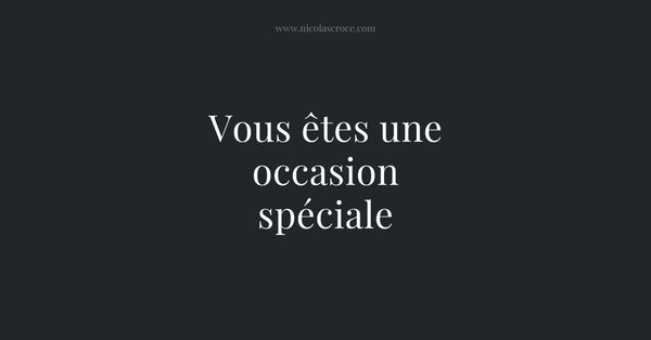 Vous êtes une occasion spéciale