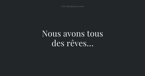 Nous avons tous des rêves…