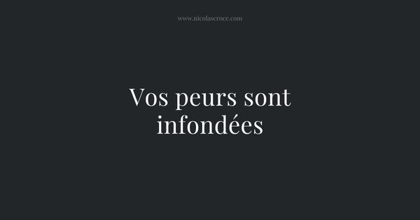 Vos peurs sont infondées