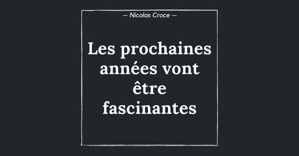 Les prochaines années vont être fascinantes
