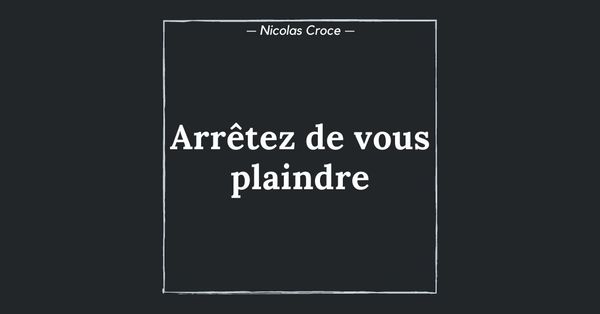 Arrêtez de vous plaindre