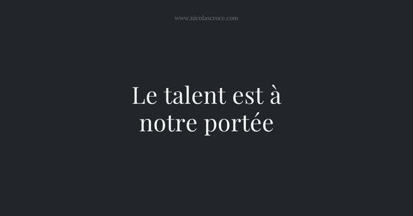Le talent est à notre portée