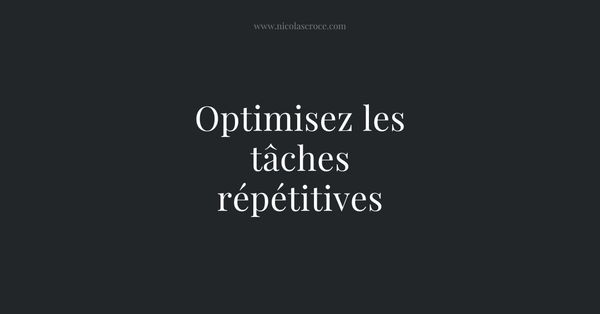 Optimisez les tâches répétitives
