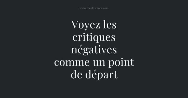 Voyez les critiques négatives comme un nouveau point de départ