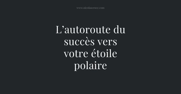 L’autoroute du succès vers votre étoile polaire