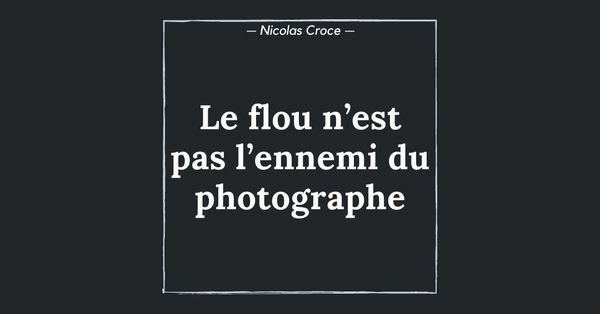 Le flou n’est pas l’ennemi du photographe