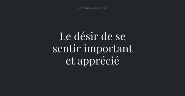 Le désir de se sentir important et apprécié