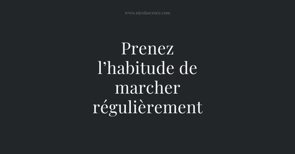 Prenez l’habitude de marcher régulièrement