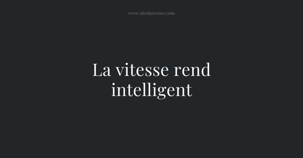 La vitesse rend intelligent