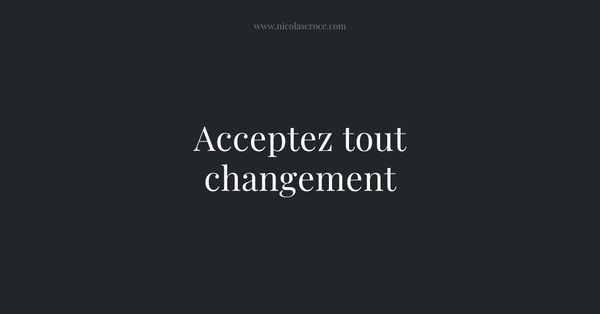 Acceptez tout changement