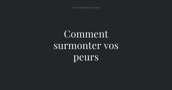 Comment surmonter vos peurs