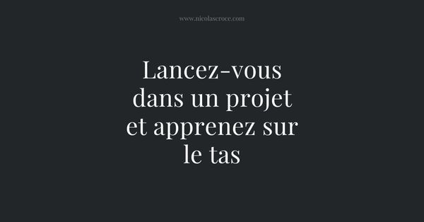 Lancez-vous dans un projet et apprenez sur le tas
