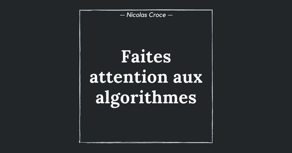 Faites attention aux algorithmes