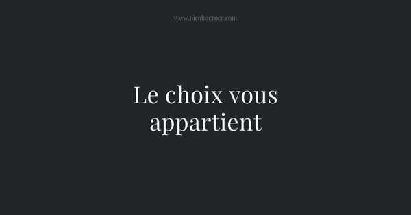 Le choix vous appartient