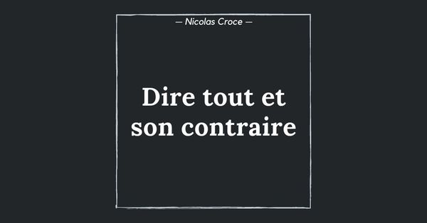 Dire tout et son contraire