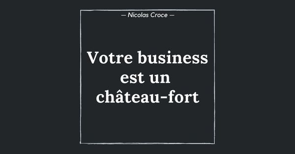 Votre business est un château-fort