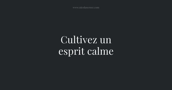 Cultivez un esprit calme