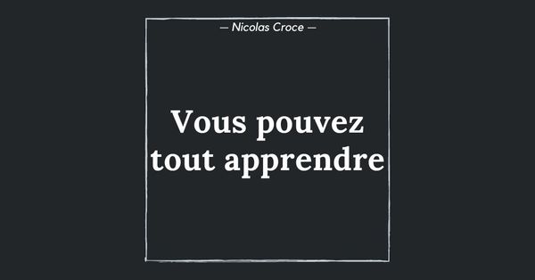 Vous pouvez tout apprendre