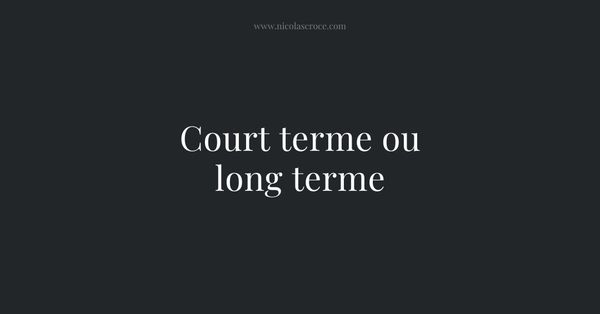 Court terme ou long terme