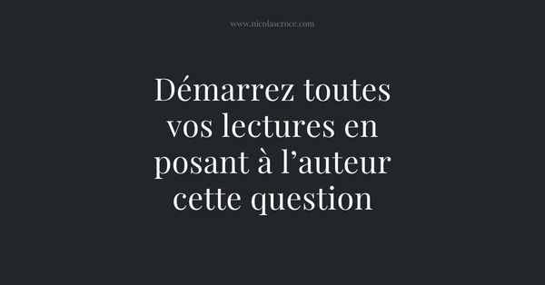 Démarrez toutes vos lectures en posant à l’auteur cette question